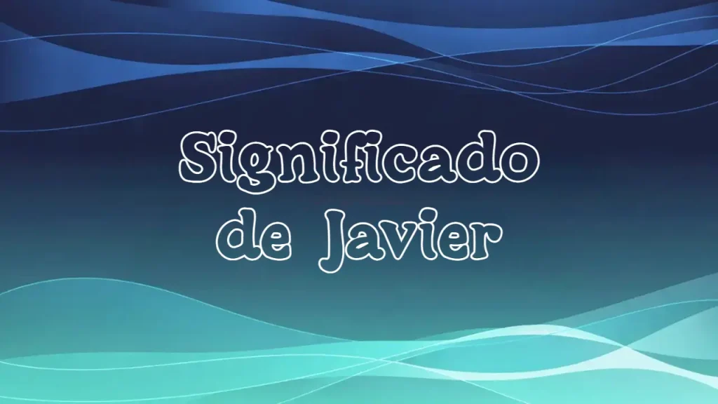 Significado del Nombre Javier: Origen, Personalidad y Características Completas