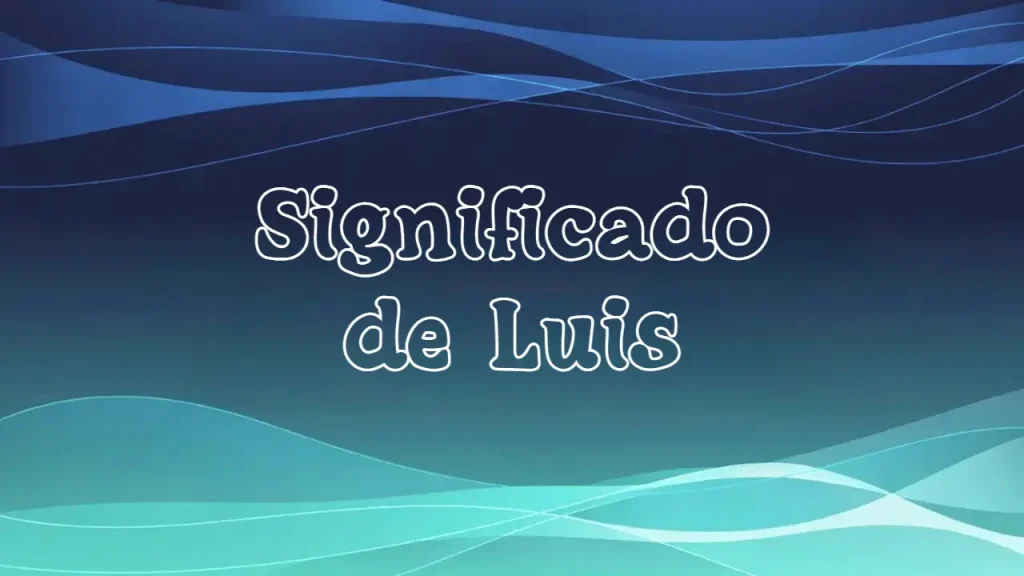 Significado del Nombre Luis: Origen, Personalidad y Características Completas