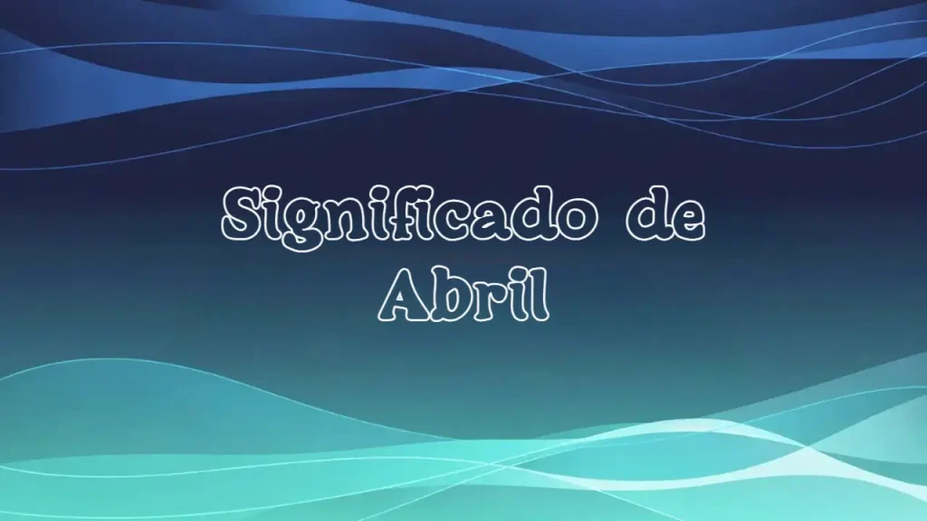 Significado del Nombre Abril: Origen, Personalidad y Características Completas