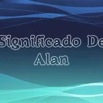 Significado del Nombre Alan: Origen, Personalidad y Características