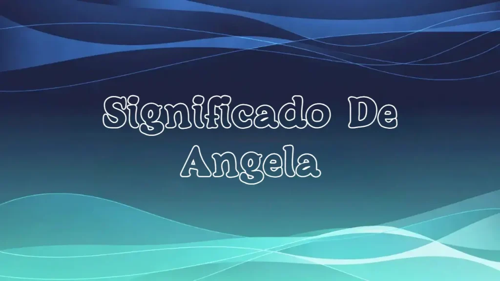 Significado del Nombre Ángela: Origen, Personalidad y Características