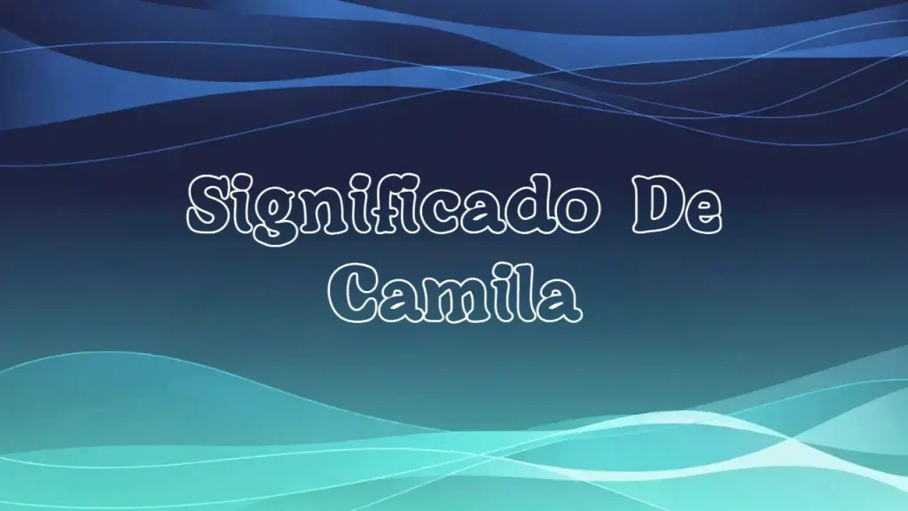 Significado del Nombre Camila: Origen, Personalidad y Características