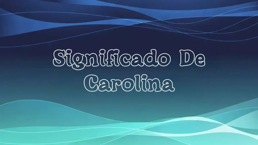 Significado del Nombre Carolina: Origen, Personalidad y Características