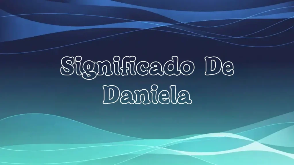 Significado del Nombre Daniela: Origen, Personalidad y Características
