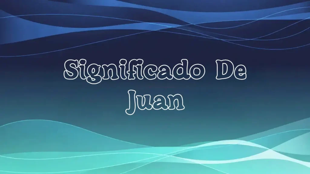Significado del Nombre Juan: Origen, Personalidad y Características