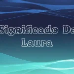 Significado del Nombre Laura: Origen, Personalidad y Características
