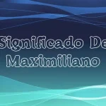 Significado del Nombre Maximiliano: Origen, Personalidad y Características