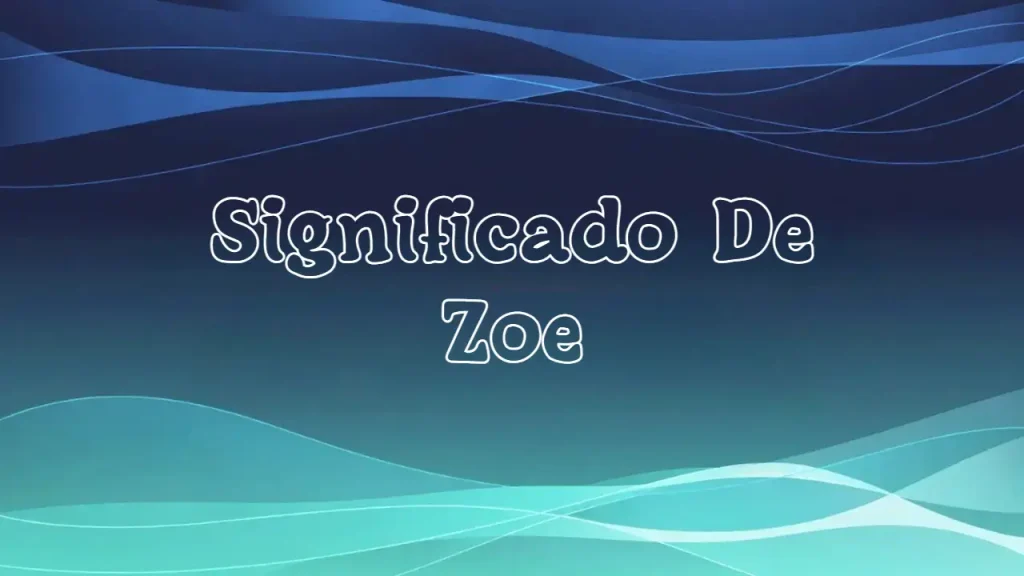 Significado del Nombre Zoe: Origen, Personalidad y Características